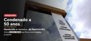 Homem é condenado a 50 anos por homicídio e tentativa de feminicídio diante dos cinco filhos da vítima em Araguaína